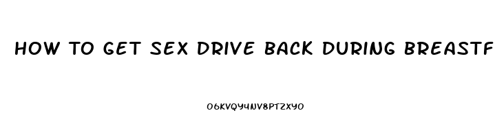 How To Get Sex Drive Back During Breastfeeding