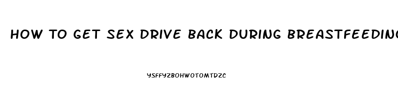 How To Get Sex Drive Back During Breastfeeding