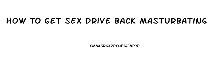 How To Get Sex Drive Back Masturbating