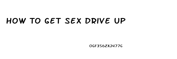 How To Get Sex Drive Up