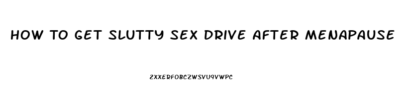 How To Get Slutty Sex Drive After Menapause