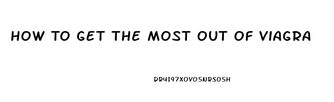 How To Get The Most Out Of Viagra