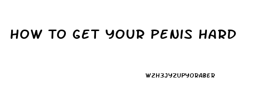 How To Get Your Penis Hard