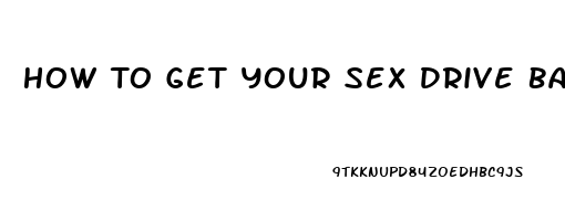 How To Get Your Sex Drive Back Female