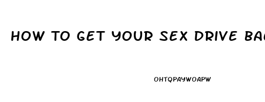 How To Get Your Sex Drive Back Male