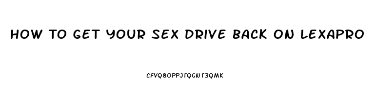 How To Get Your Sex Drive Back On Lexapro