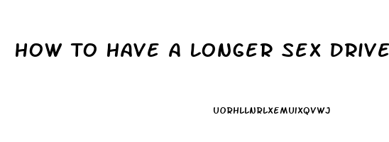 How To Have A Longer Sex Drive