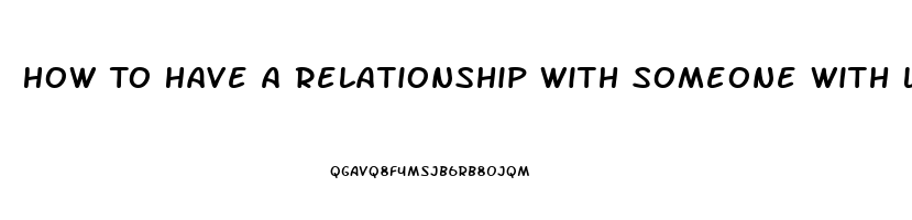 How To Have A Relationship With Someone With Lower Libido