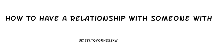 How To Have A Relationship With Someone With Lower Libido