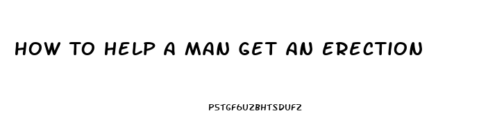 How To Help A Man Get An Erection