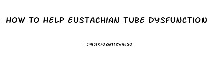 How To Help Eustachian Tube Dysfunction