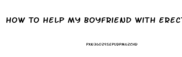 How To Help My Boyfriend With Erectile Dysfunction