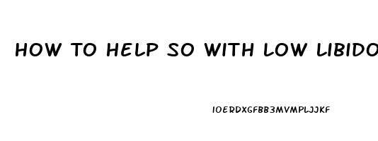 How To Help So With Low Libido