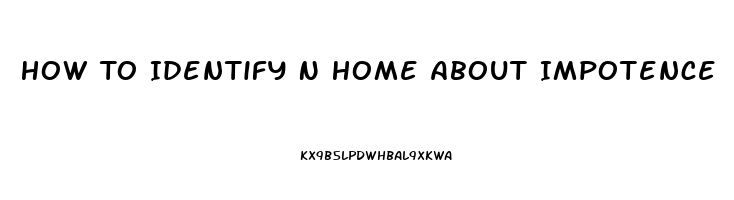 How To Identify N Home About Impotence