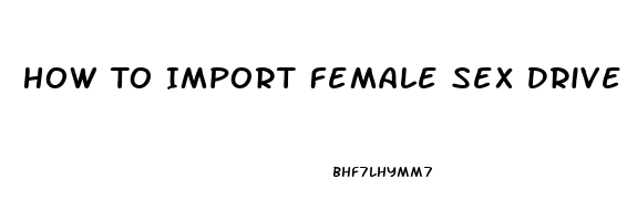 How To Import Female Sex Drive