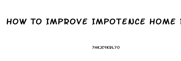 How To Improve Impotence Home Remedies