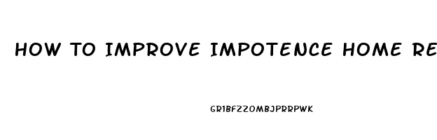 How To Improve Impotence Home Remedies