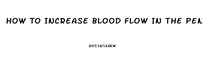 How To Increase Blood Flow In The Penis