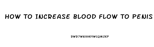 How To Increase Blood Flow To Penis Naturally