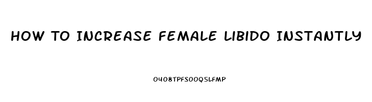 How To Increase Female Libido Instantly