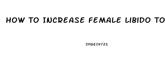 How To Increase Female Libido Today