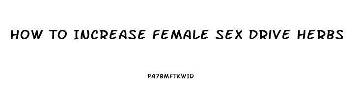 How To Increase Female Sex Drive Herbs