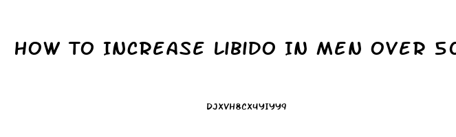 How To Increase Libido In Men Over 50