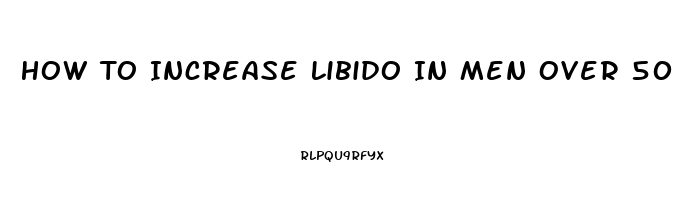 How To Increase Libido In Men Over 50