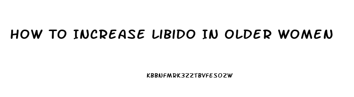 How To Increase Libido In Older Women