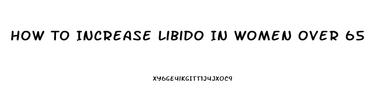 How To Increase Libido In Women Over 65