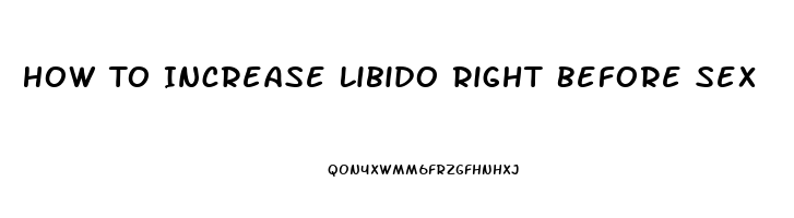 How To Increase Libido Right Before Sex