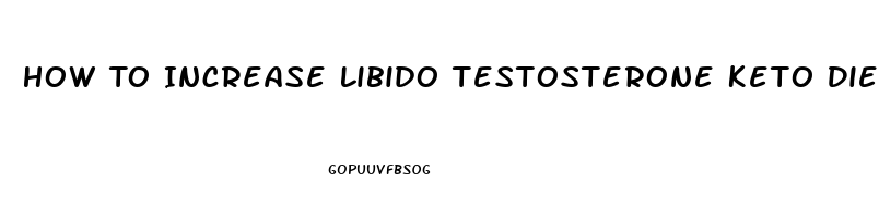 How To Increase Libido Testosterone Keto Diet