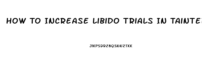 How To Increase Libido Trials In Tainted Space