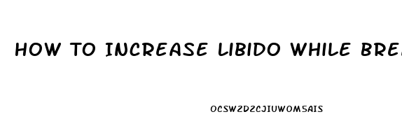 How To Increase Libido While Breastfeeding