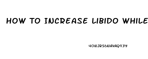 How To Increase Libido While On Implanon