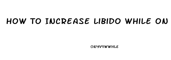 How To Increase Libido While On The Pill