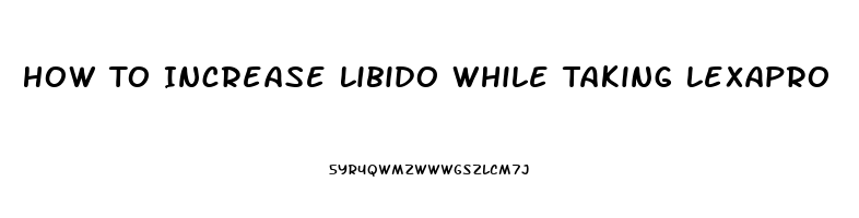 How To Increase Libido While Taking Lexapro