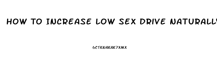 How To Increase Low Sex Drive Naturally