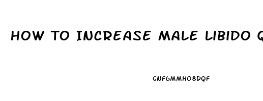 How To Increase Male Libido Quickly