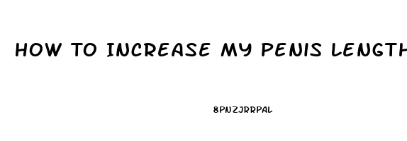 How To Increase My Penis Length