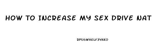 How To Increase My Sex Drive Naturally