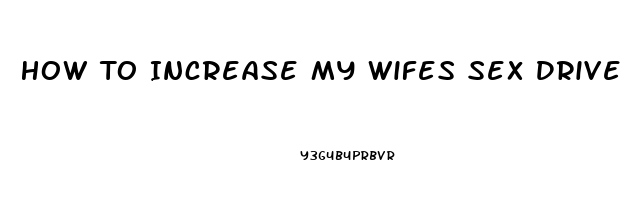 How To Increase My Wifes Sex Drive