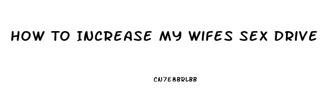 How To Increase My Wifes Sex Drive