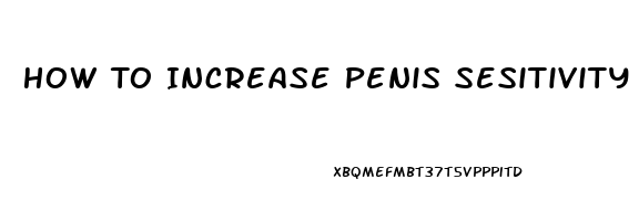 How To Increase Penis Sesitivity