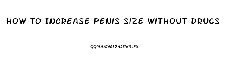 How To Increase Penis Size Without Drugs