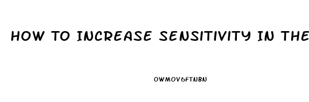 How To Increase Sensitivity In The Penis