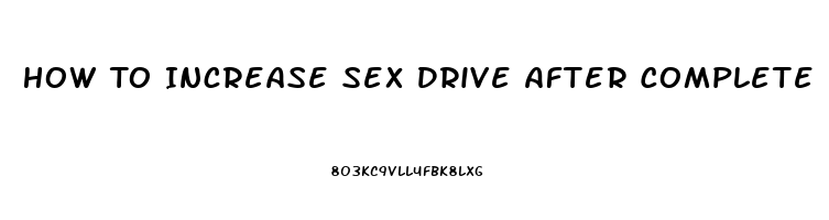 How To Increase Sex Drive After Complete