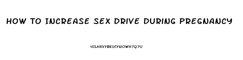 How To Increase Sex Drive During Pregnancy