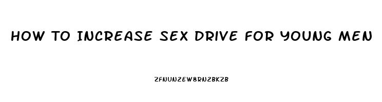 How To Increase Sex Drive For Young Men