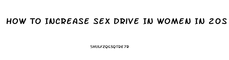 How To Increase Sex Drive In Women In 20s